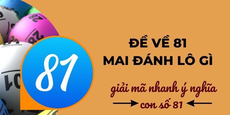 Ý nghĩa con số - tìm hiểu đề về 81 mai đánh lô gì