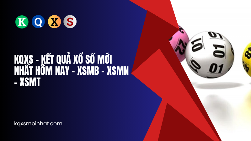 KQXS Kết quả xổ số mới nhất hôm nay XSMB, XSMN, XSMT