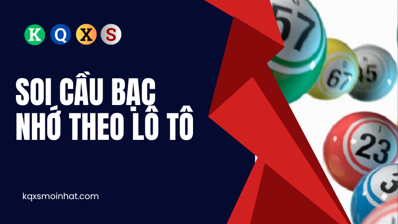 Soi cầu bạc nhớ theo lô tô ra ngày trước