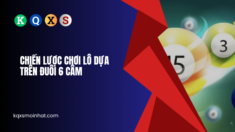 Chiến lược chơi lô dựa trên đuôi 6 câm