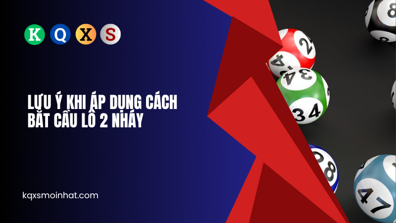 Lưu ý khi áp dụng cách bắt cầu lô 2 nháy