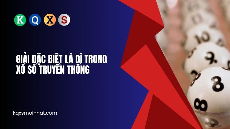 Giải đặc biệt là gì trong xổ số truyền thống?
