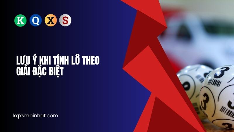 Lưu ý khi tính lô theo giải đặc biệt