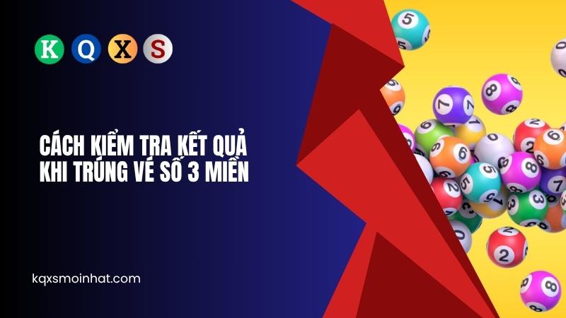 Cách kiểm tra kết quả khi trúng vé số 3 miền