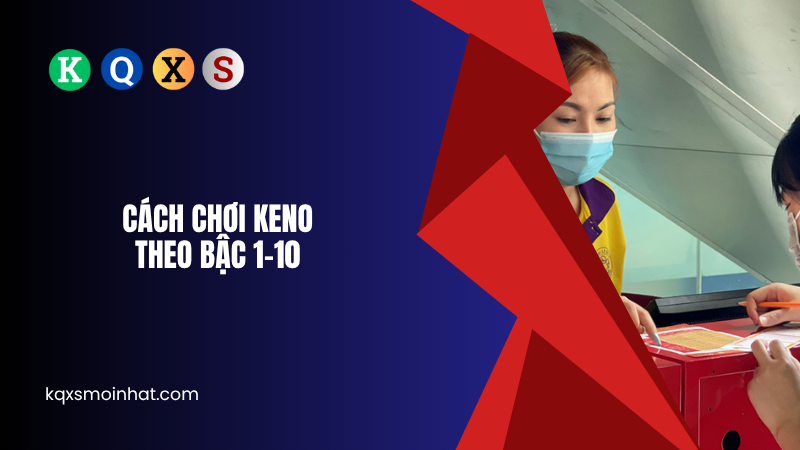 Cách chơi Keno theo bậc 1-10