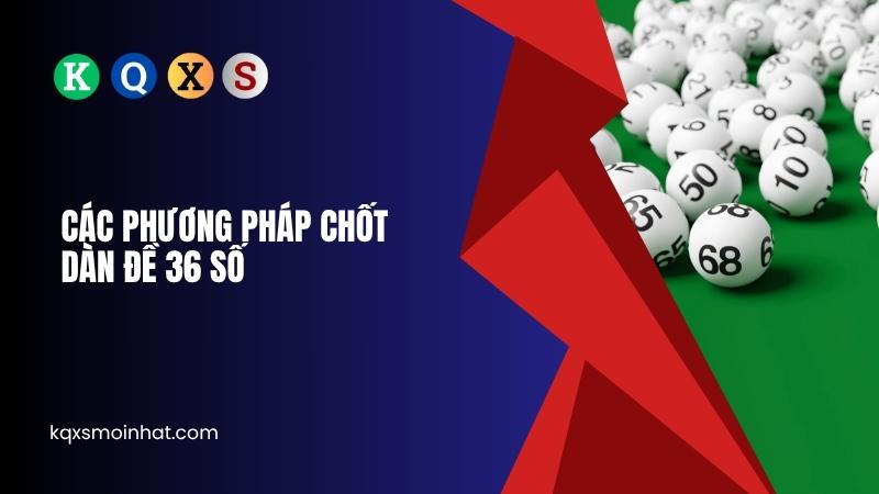 Các phương pháp chốt dàn đề 36 số hiệu quả
